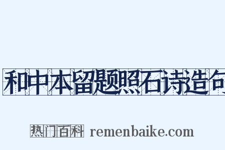 和中本留题照石诗造句是什么意思的图片